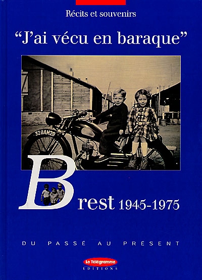 J'ai vécu en baraque : Brest, 1945-1975