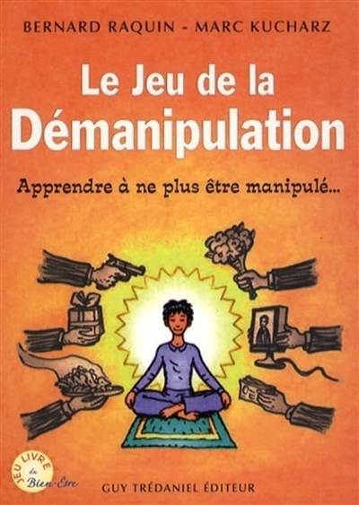 Le jeu de la démanipulation : apprendre à ne plus être manipulé...