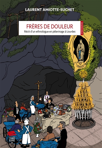 Frères de douleur : récit d'un ethnologue en pèlerinage à Lourdes