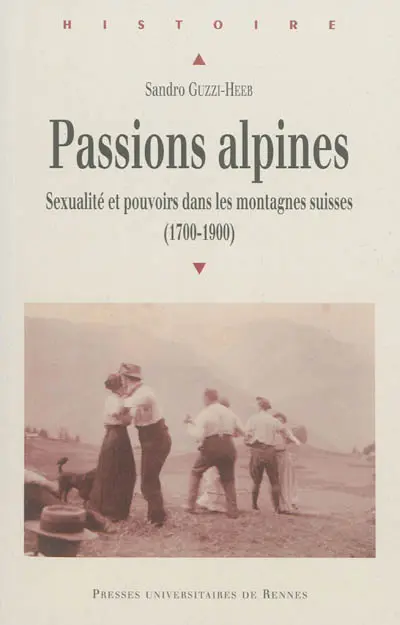 Passions alpines : sexualité et pouvoirs dans les montagnes suisses, 1700-1900