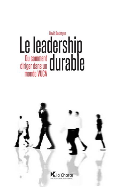 Le leadership durable ou Comment diriger dans un monde VUCA