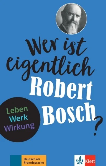 Wer ist eigentlich Robert Bosch? : Leben, Werk, Wirkung : Deutsch als Fremdsprache