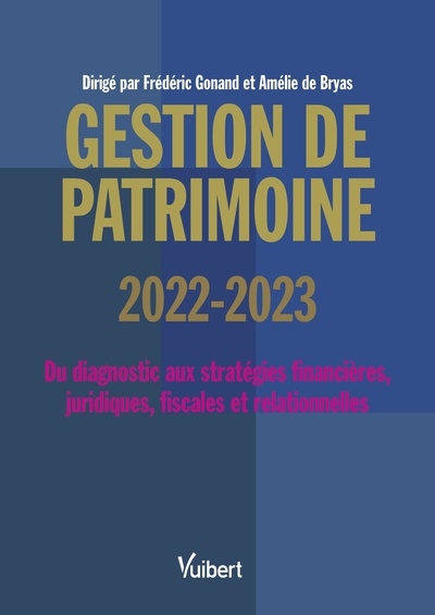 Gestion de patrimoine 2022-2023 : du diagnostic aux stratégies financières, juridiques, fiscales et relationnelles