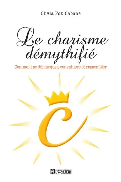 Le charisme démythifié : comment se démarquer, convaincre et rassembler