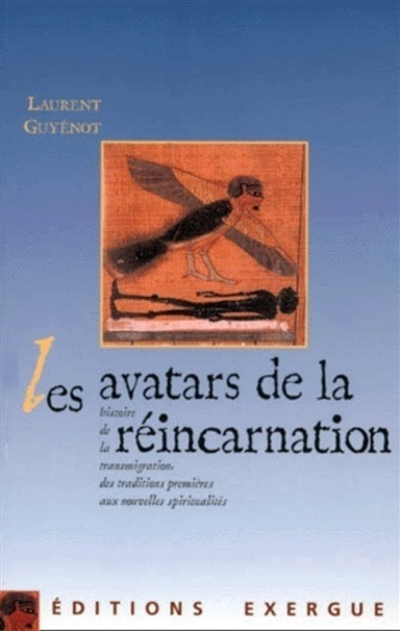 Les avatars de la réincarnation : une histoire de la transmigration, des croyances primitives au paradigme moderne