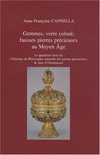 Gemmes, verre coloré, fausses pierres précieuses au Moyen Age : le quatrième livre du Trésorier de philosophie naturelle des pierres précieuses de Jean d'Outremeuse