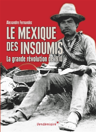 Le Mexique des insoumis : la grande révolution de 1910