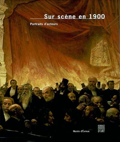 Sur scène en 1900 : portraits d'acteurs : exposition, Musée de l'ancien évêché d'Evreux, 1er févr.-27 avril 2003