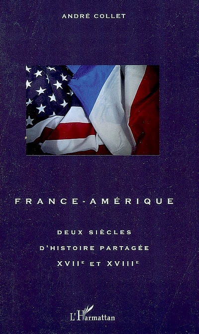 France-Amérique : deux siècles d'histoire partagée, XVIIe-XVIIIe siècle