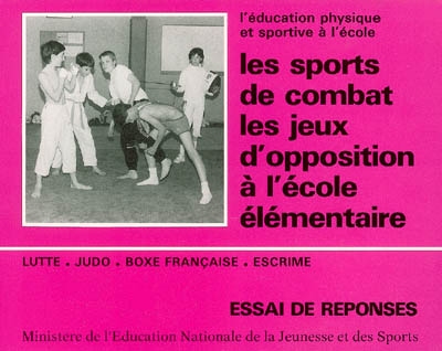 Les sports de combat, les jeux d'opposition : l'éducation physique et sportive à l'école : lutte, judo, boxe française, escrime