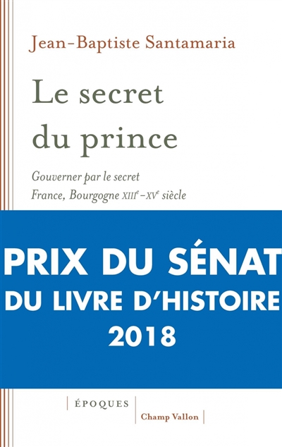 Le secret du prince : gouverner par le secret : France-Bourgogne, XIIIe-XVe siècle