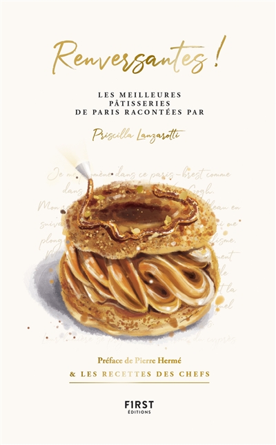 Renversantes ! : les meilleures pâtisseries de Paris racontées par Priscilla Lanzarotti : & les recettes des chefs