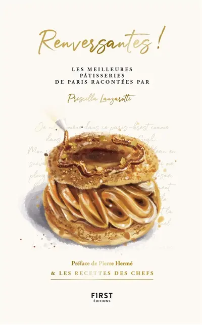 Renversantes ! : les meilleures pâtisseries de Paris racontées par Priscilla Lanzarotti : & les recettes des chefs