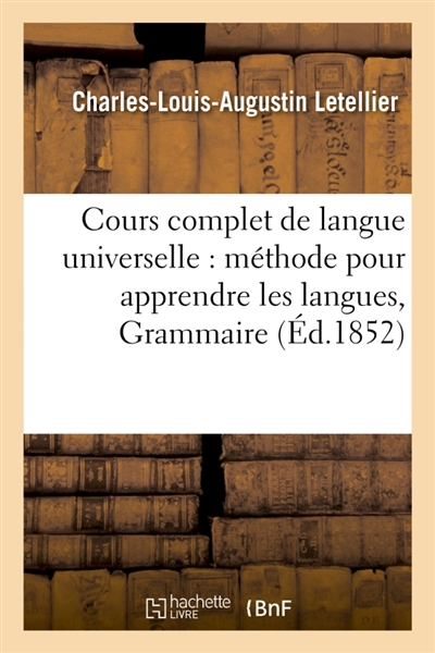 Cours complet de langue universelle : offrant en même temps une méthode pour apprendre : les langues, et pour comparer toutes les littératures mortes et vivantes. Grammaire