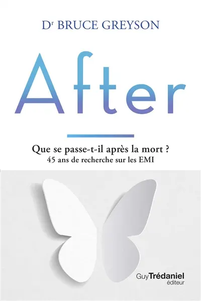 After : que se passe-t-il après la mort ? : 45 ans de recherche sur les EMI