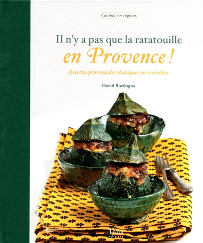Il n'y a pas que la ratatouille en Provence ! : recettes provençales classiques ou revisitées