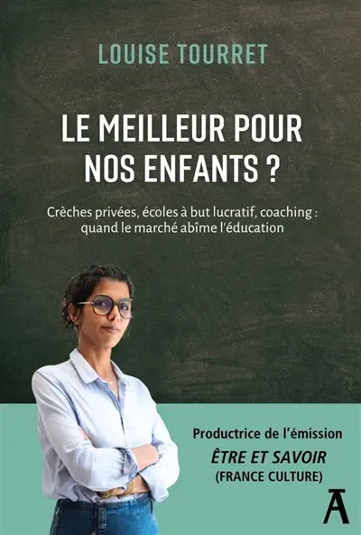Le meilleur pour nos enfants ? : Crèches privées, écoles à but lucratif, coaching : quand le marché abîme l'éducation