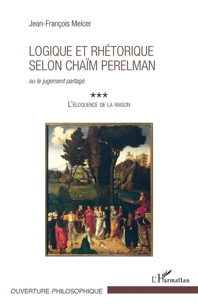 L'éloquence de la raison. Vol. 3. Logique et rhétorique selon Chaïm Perelman ou Le jugement partagé