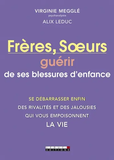 Frères et soeurs : guérir de ses blessures d'enfance : se débarrasser enfin des rivalités et des jalousies qui vous empoisonnent la vie