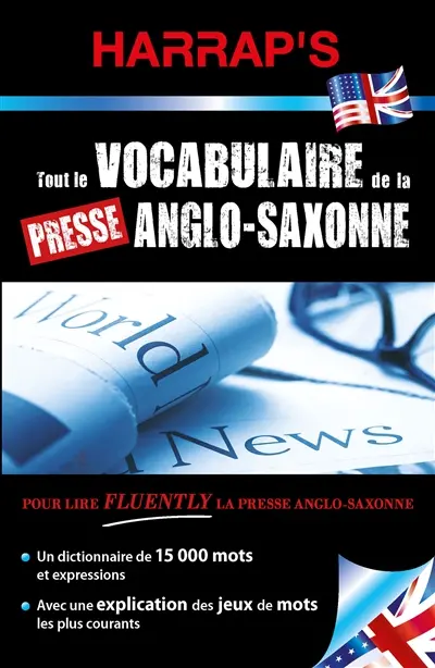 Comprendre la presse anglo-saxonne : pour lire fluently la presse anglo-saxonne : un dictionnaire de 15.000 mots et epressions, avec une explication des jeux de mots les plus courants