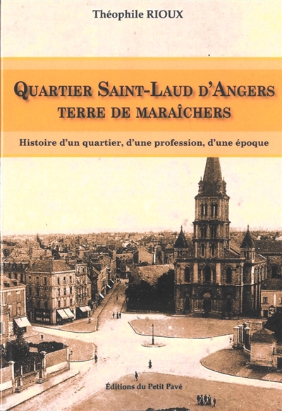 Quartier Saint-Laud d'Angers, terre de maraîchers : histoire d'un quartier, d'une profession, d'une époque