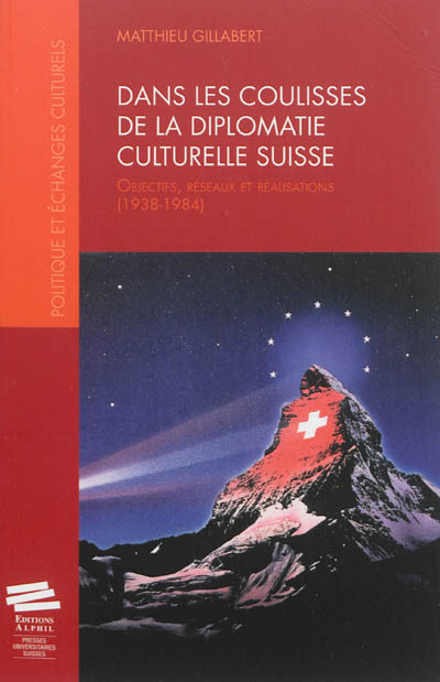 Dans les coulisses de la diplomatie culturelle suisse : objectifs, réseaux et réalisations (1938-1984)