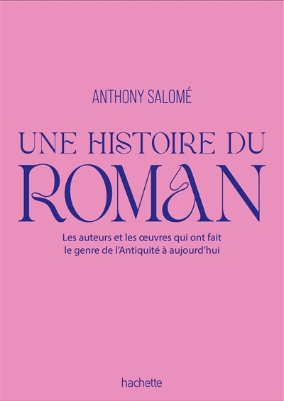 Une histoire du roman : les auteurs et les oeuvres qui ont fait le genre de l'Antiquité à aujourd'hui