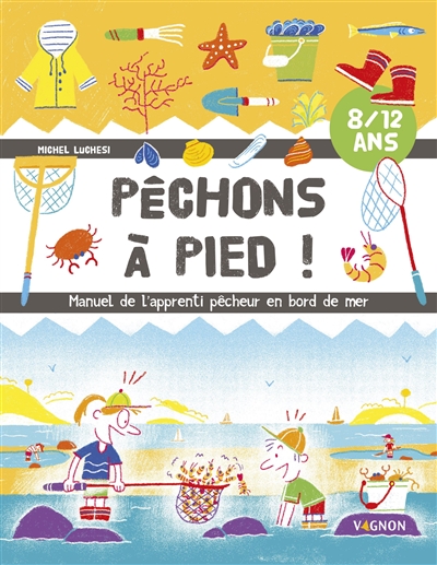 Pêchons à pied ! : manuel de l'apprenti pêcheur en bord de mer : 8-12 ans