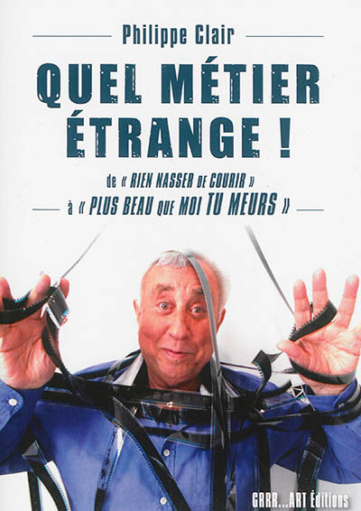 Quel métier étrange ! : de Rien Nasser de courir à Plus beau que moi tu meurs