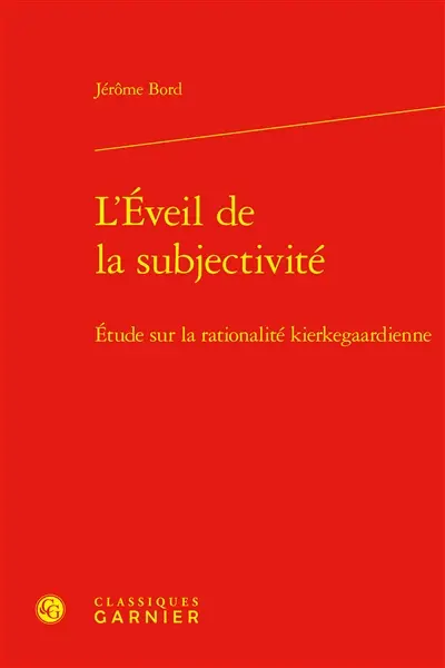 L'éveil de la subjectivité : étude sur la rationalité kierkegaardienne