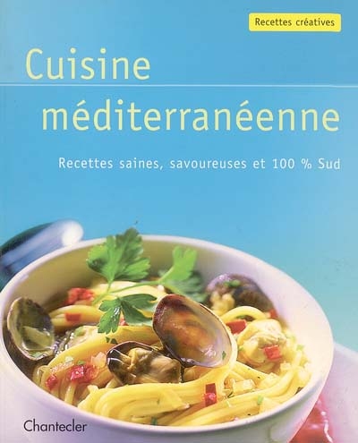 Cuisine méditerranéenne : recettes saines, savoureuses et 100 % Sud