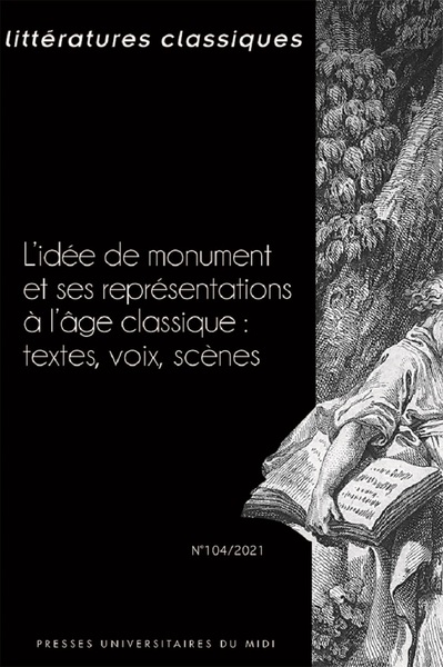 Littératures classiques, n° 104. L'idée de monument et ses représentations à l'âge classique : textes, voix, scènes