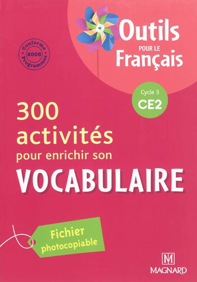 300 activités pour enrichir son vocabulaire, cycle 3 CE2 : conforme aux programmes 2008