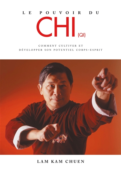 Le pouvoir du chi (qi) : comment cultiver et développer son potentiel corps-esprit
