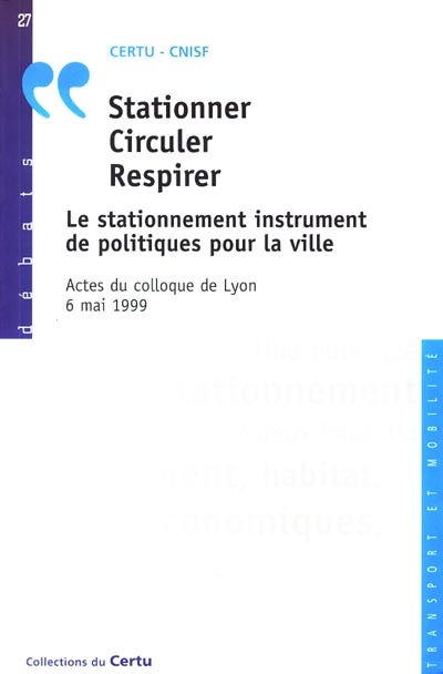 Stationner, circuler, respirer : le stationnement instrument de politiques pour la ville : actes du colloque de Lyon, 6 mai 1999