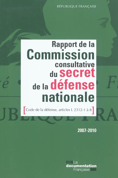 Rapport de la Commission consultative du secret de la défense nationale : code de la défense, articles L 2312-1 à 8 : 2007-2010