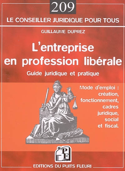 L'entreprise en profession libérale : guide juridique et pratique, mode d'emploi : création, fonctionnement, cadres juridique, social et fiscal