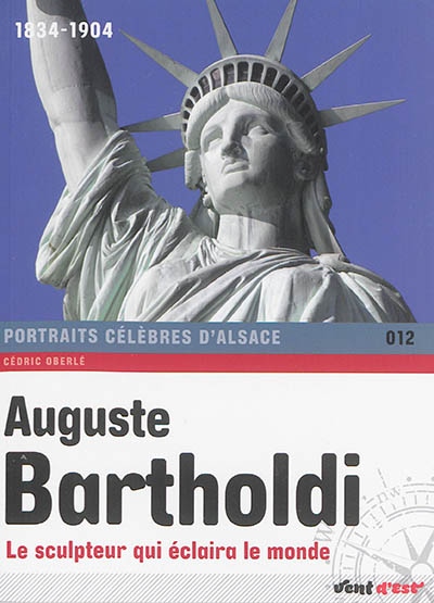 Auguste Bartholdi : le sculpteur qui éclaira la monde : 1834-1904