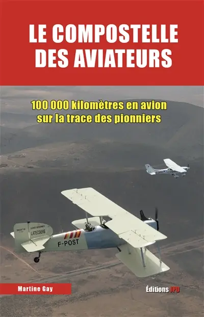 Le Compostelle des aviateurs : 100.000 kilomètres en avion sur la trace des pionniers