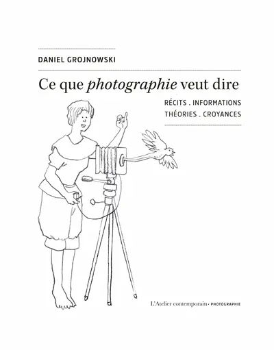 Ce que photographie veut dire : récits, informations, théories, croyances