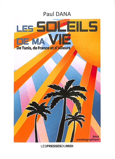 Les soleils de ma vie : de Tunis, de France et d'ailleurs : récit autobiographique