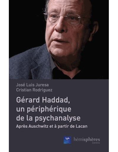 Gérard Haddad, un périphérique de la psychanalyse : après Auschwitz et à partir de Lacan