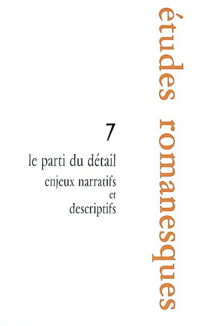 Etudes romanesques, n° 7. Le parti du détail : enjeux narratifs et descriptifs