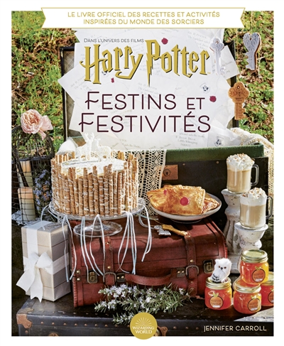 Harry Potter, festins et festivités : le livre officiel des recettes et activités inspirées du monde des sorciers : dans l'univers des films