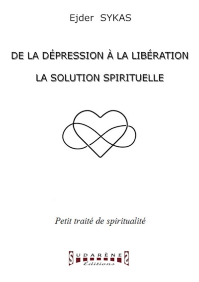 De la dépression à la libération : la solution spirituelle : petit traité de spiritualité
