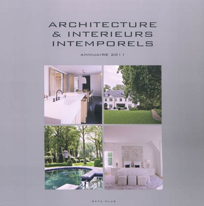 Architecture & intérieurs intemporels : annuaire 2011. Timeless architecture and interiors : yearbook 2011. Tijdloze architectuur & interieurs : jaarboek 2011