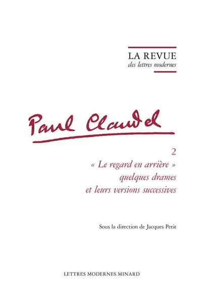 Paul Claudel. Vol. 2. Le regard en arrière : quelques drames et leurs versions successives