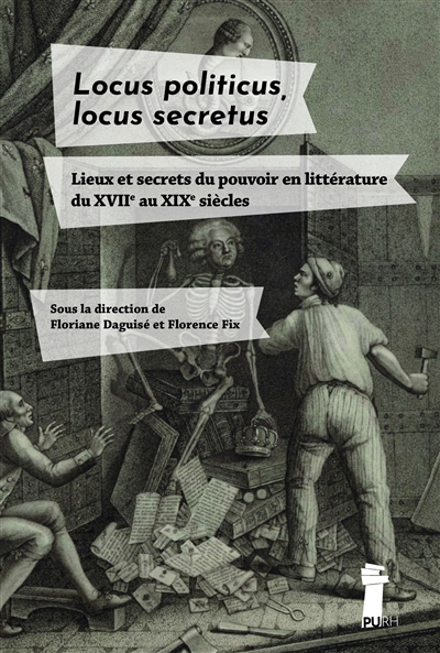 Locus politicus, locus secretus : lieux et secrets du pouvoir en littérature du XVIIe au XIXe siècles