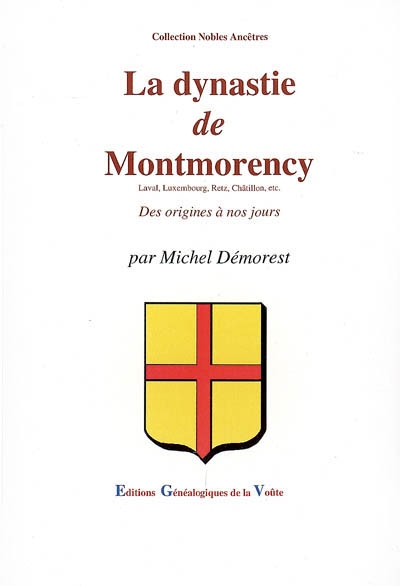 La dynastie de Montmorency : Laval, Luxembourg, Retz, Châtillon, etc.