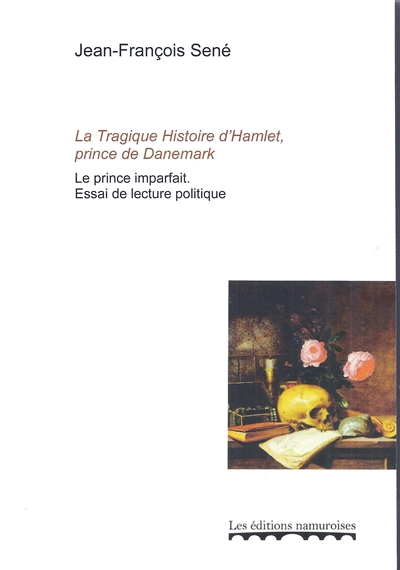 La tragique histoire d'Hamlet, prince de Danemark : le prince imparfait : essai de lecture politique